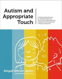 Cover image for Autism and Appropriate Touch: A Photocopiable Resource for Helping Children and Teens on the Autism Spectrum Understand the Complexities of Physical Interaction