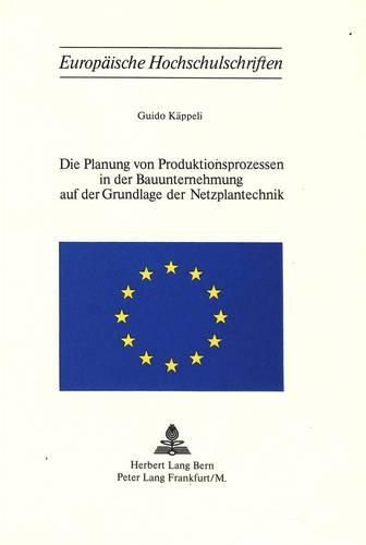 Cover image for Die Planung Von Produktionsprozessen in Der Bauunternehmung Auf Der Grundlage Der Netzplantechnik