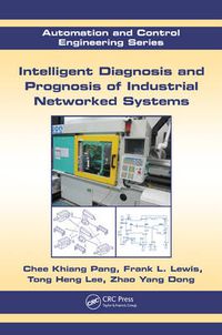 Cover image for Intelligent Diagnosis and Prognosis of Industrial Networked Systems: Automation and Control Engineering Series