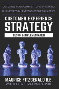 Cover image for Customer Experience Strategy - Design & Implementation: Outgrow your competitors by making your business to business customers happier