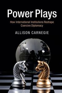 Cover image for Power Plays: How International Institutions Reshape Coercive Diplomacy