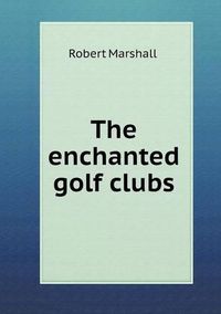 Cover image for The enchanted golf clubs