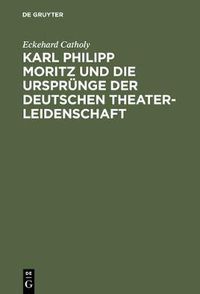 Cover image for Karl Philipp Moritz Und Die Ursprunge Der Deutschen Theaterleidenschaft