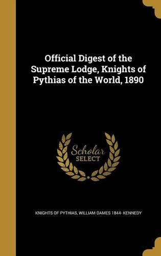 Cover image for Official Digest of the Supreme Lodge, Knights of Pythias of the World, 1890