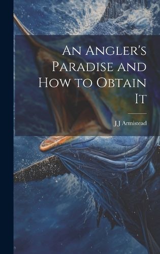 Cover image for An Angler's Paradise and how to Obtain It