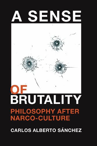 Cover image for A Sense of Brutality: Philosophy After Narco-Culture