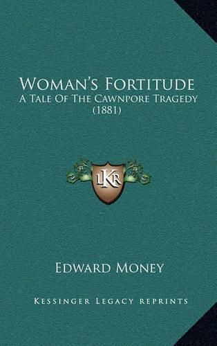 Cover image for Woman's Fortitude: A Tale of the Cawnpore Tragedy (1881)