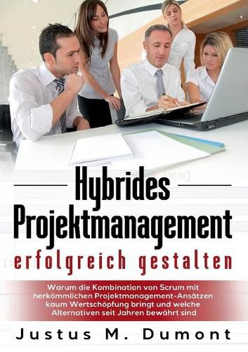 Cover image for Hybrides Projektmanagement erfolgreich gestalten: Warum die Kombination von Scrum mit herkoemmlichen Projektmanagement-Ansatzen kaum Wertschoepfung bringt und welche Alternativen seit Jahren bewahrt sind