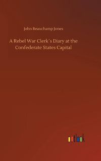 Cover image for A Rebel War Clerks Diary at the Confederate States Capital