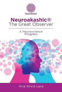 Cover image for Neuroakashic(R) the Great Observer: A Neuroscience Progress