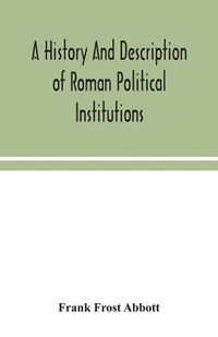 Cover image for A history and description of Roman political institutions