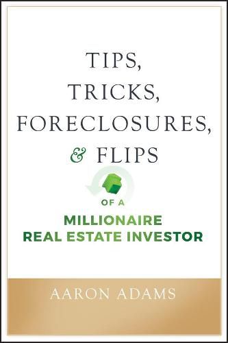 Cover image for Tips, Tricks, Foreclosures, and Flips of a Millionaire Real Estate Investor