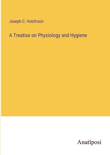 Cover image for A Treatise on Physiology and Hygiene