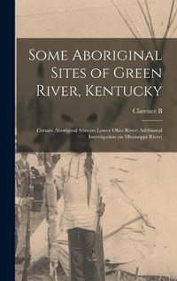 Cover image for Some Aboriginal Sites of Green River, Kentucky; Certain Aboriginal Sites on Lower Ohio River; Additional Investigation on Mississippi River;