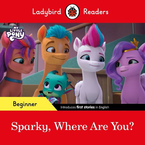 Cover image for Ladybird Readers Beginner Level - My Little Pony - Sparky, Where are You? (ELT Graded Reader)