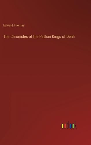 Cover image for The Chronicles of the Pathan Kings of Dehli