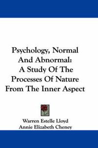 Cover image for Psychology, Normal and Abnormal: A Study of the Processes of Nature from the Inner Aspect