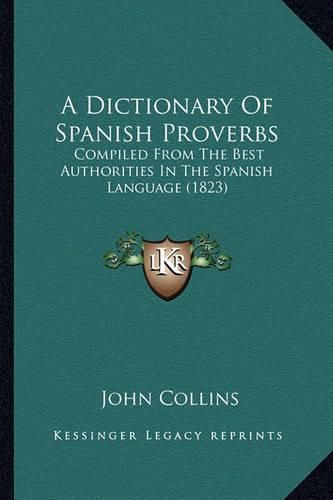 A Dictionary of Spanish Proverbs: Compiled from the Best Authorities in the Spanish Language (1823)