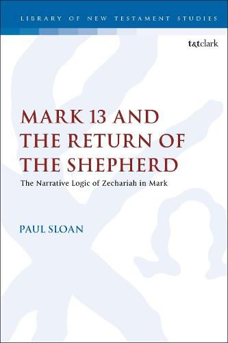 Mark 13 and the Return of the Shepherd: The Narrative Logic of Zechariah in Mark