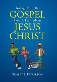 Cover image for Yoking Up To The Gospel Plow To Learn About Jesus Christ