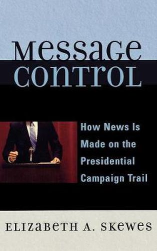 Cover image for Message Control: How News Is Made on the Presidential Campaign Trail