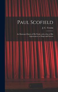 Cover image for Paul Scofield: an Illustrated Study of His Work, With a List of His Appearances on Stage and Screen