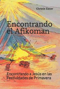 Cover image for Encontrando el Afikoman: Encontrando a Jesus en las Festividades de Primavera