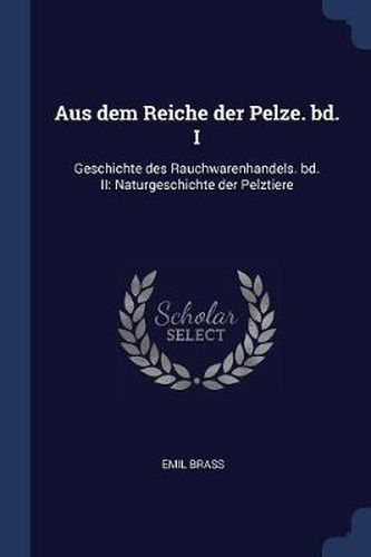 Aus Dem Reiche Der Pelze. Bd. I: Geschichte Des Rauchwarenhandels. Bd. II: Naturgeschichte Der Pelztiere