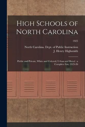 Cover image for High Schools of North Carolina: Public and Private, White and Colored, Urban and Rural: a Complete List, 1925-26; 1925