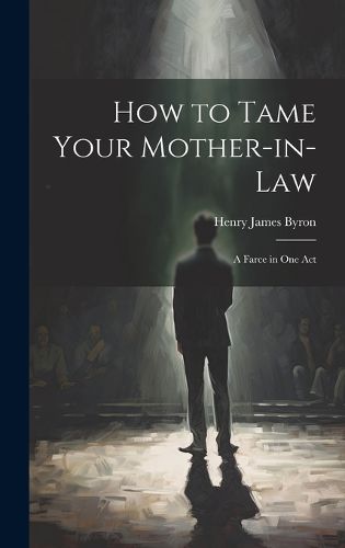 Cover image for How to Tame Your Mother-in-law; a Farce in one Act