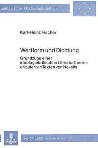 Cover image for Wertform Und Dichtung: Grundzuege Einer Ideologiekritischen Literaturtheorie Erlaeutert an Texten Von Novalis