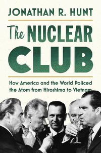 Cover image for The Nuclear Club: How America and the World Policed the Atom from Hiroshima to Vietnam