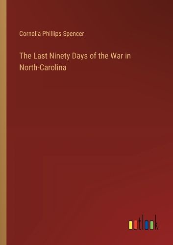 Cover image for The Last Ninety Days of the War in North-Carolina