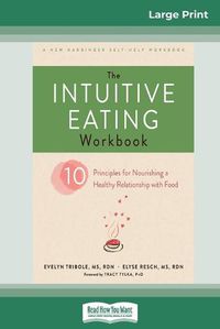 Cover image for The Intuitive Eating Workbook: Ten Principles for Nourishing a Healthy Relationship with Food (16pt Large Print Edition)