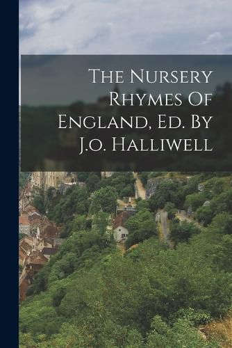 Cover image for The Nursery Rhymes Of England, Ed. By J.o. Halliwell