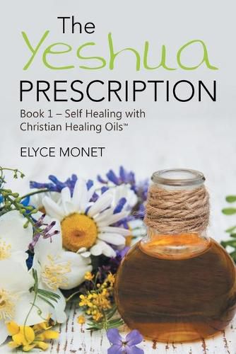 Cover image for The Yeshua Prescription: Book 1-Self Healing with Christian Healing Oils(TM)