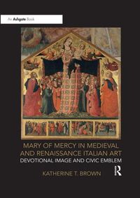 Cover image for Mary of Mercy in Medieval and Renaissance Italian Art: Devotional image and civic emblem