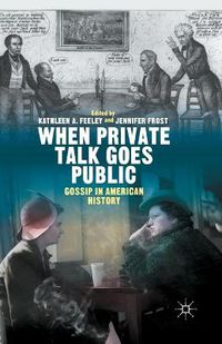 Cover image for When Private Talk Goes Public: Gossip in American History