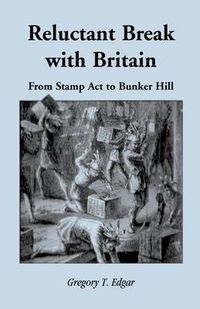 Cover image for Reluctant Break with Britain: From Stamp Act to Bunker Hill