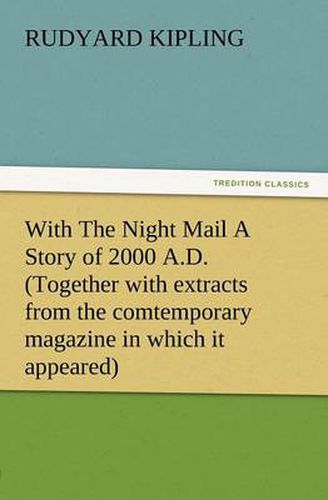 Cover image for With the Night Mail a Story of 2000 A.D. (Together with Extracts from the Comtemporary Magazine in Which It Appeared)