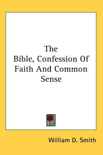 Cover image for The Bible, Confession Of Faith And Common Sense