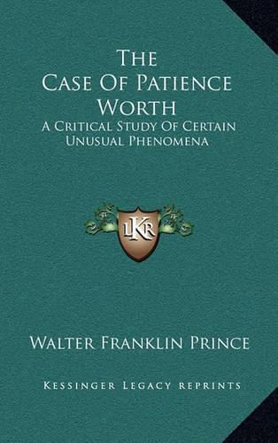 Cover image for The Case of Patience Worth: A Critical Study of Certain Unusual Phenomena