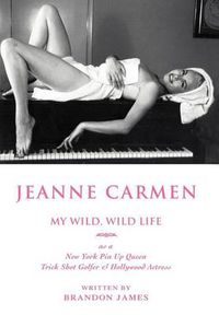 Cover image for Jeanne Carmen: MY WILD, WILD LIFE as a New York Pin Up Queen