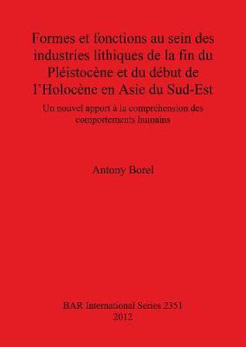 Cover image for Formes et fonctions au sein des industries lithiques de la fin du Pleistocene et du debut de l'Holocene en Asie du Sud-Est: Un nouvel apport a la comprehension des comportements humains