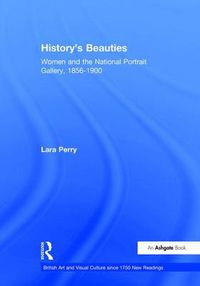 Cover image for History's Beauties: Women and the National Portrait Gallery, 1856-1900
