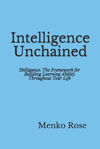 Cover image for Intelligence Unchained: Skilligence: The Framework for Building Learning Ability Throughout Your Life