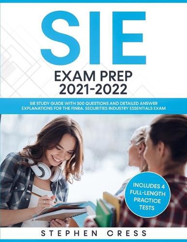 Cover image for SIE Exam Prep 2021-2022: SIE Study Guide with 300 Questions and Detailed Answer Explanations for the FINRA Securities Industry Essentials Exam (Includes 4 Full-Length Practice Tests)