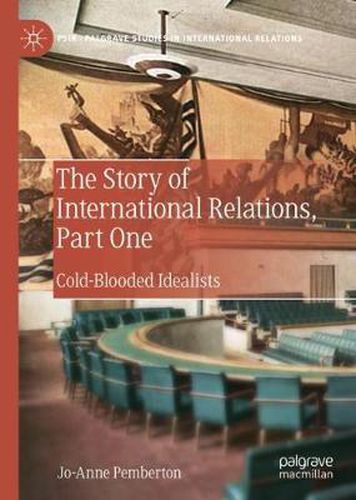 Cover image for The Story of International Relations, Part One: Cold-Blooded Idealists