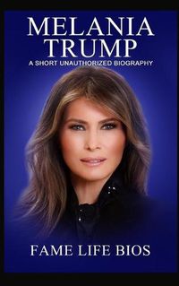 Cover image for Melania Trump: A Short Unauthorized Biography
