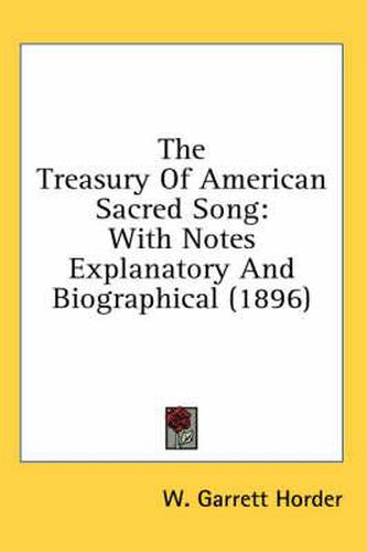 Cover image for The Treasury of American Sacred Song: With Notes Explanatory and Biographical (1896)